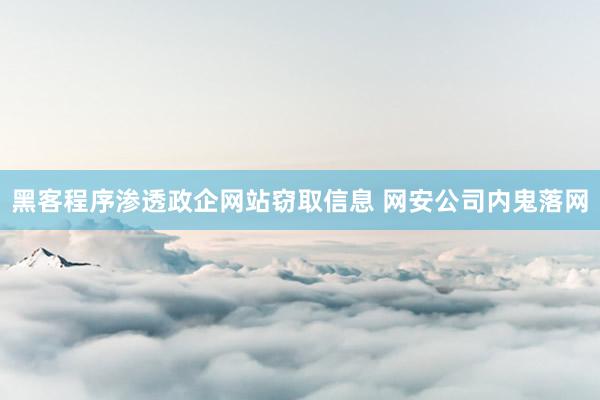 黑客程序渗透政企网站窃取信息 网安公司内鬼落网