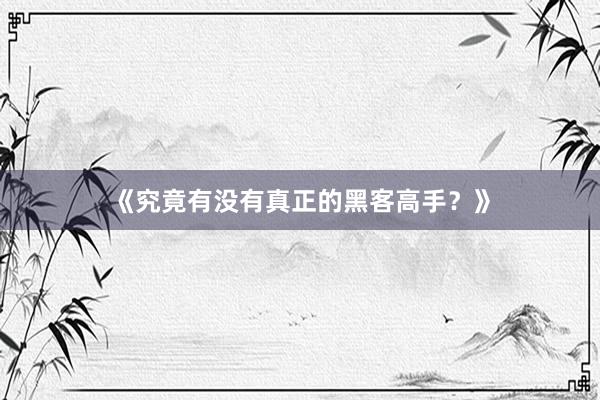 《究竟有没有真正的黑客高手？》